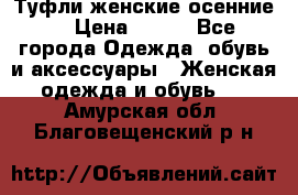 Туфли женские осенние. › Цена ­ 750 - Все города Одежда, обувь и аксессуары » Женская одежда и обувь   . Амурская обл.,Благовещенский р-н